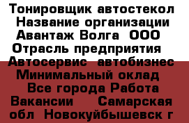 Тонировщик автостекол › Название организации ­ Авантаж-Волга, ООО › Отрасль предприятия ­ Автосервис, автобизнес › Минимальный оклад ­ 1 - Все города Работа » Вакансии   . Самарская обл.,Новокуйбышевск г.